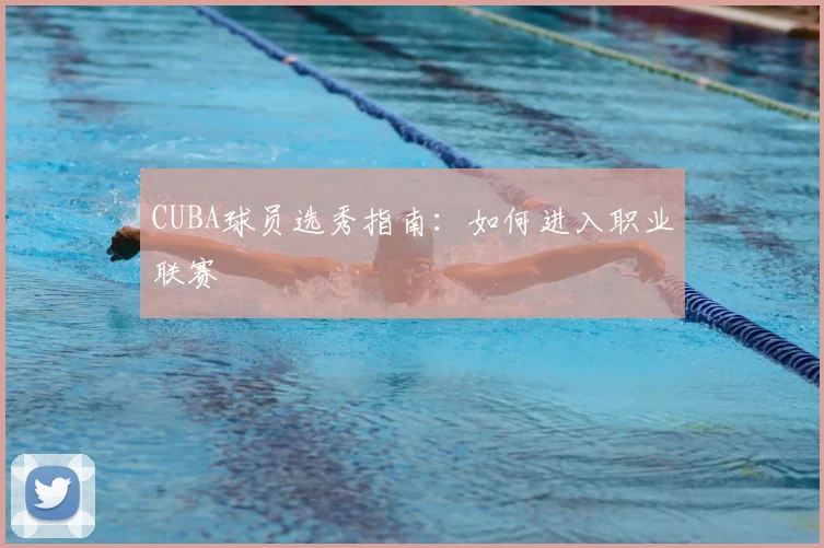 CUBA球员选秀指南:如何进入职业联赛