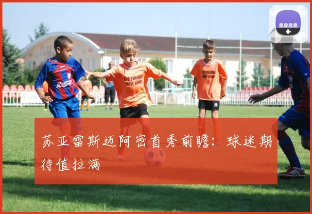 苏亚雷斯迈阿密首秀前瞻：球迷期待值拉满