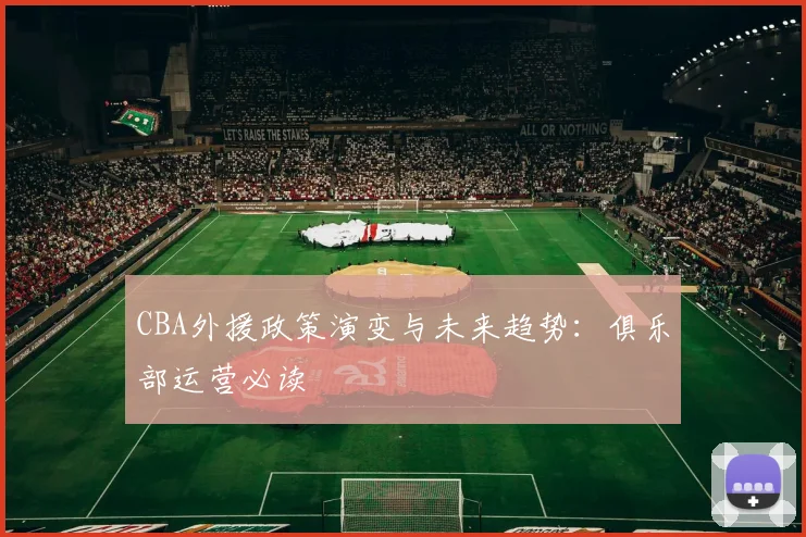 CBA外援政策演变与未来趋势：俱乐部运营必读