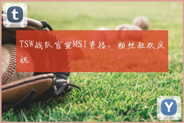 TSW战队官宣MSI资格，粉丝狂欢庆祝